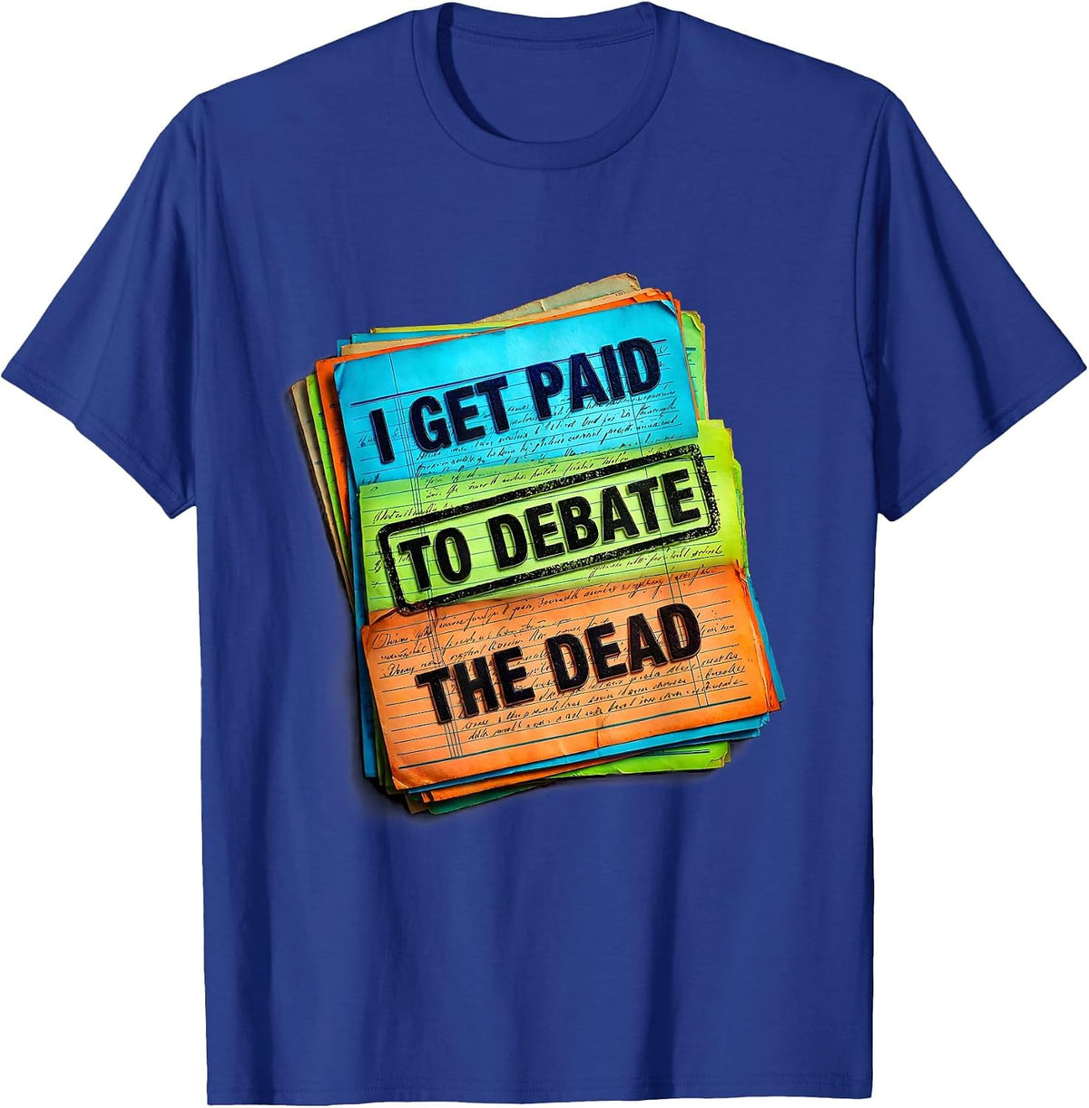 I Get Paid To Debate The Dead Funny History Teacher T-Shirt - Royal Blue