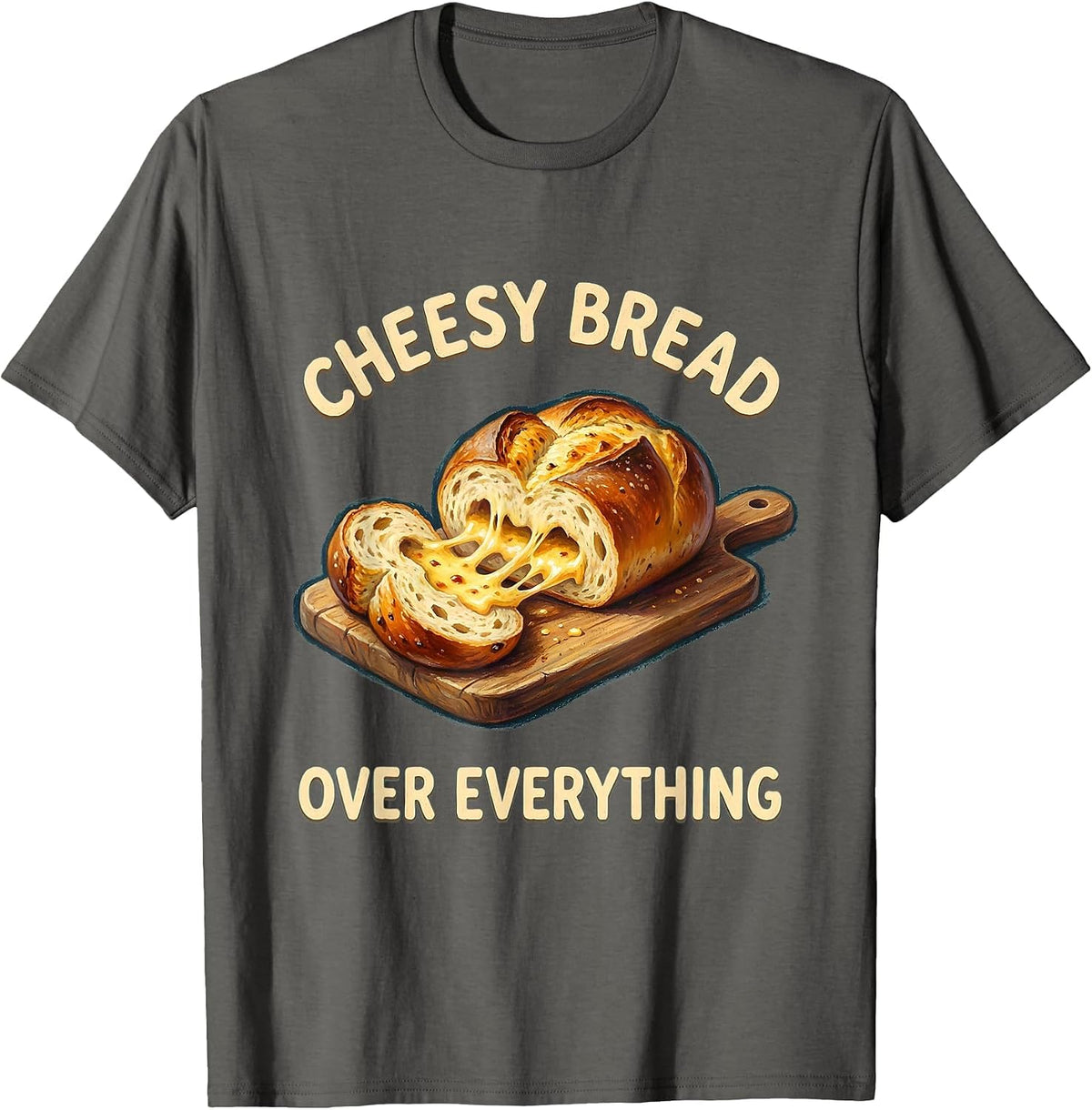 Cheesy Bread Over Everything Foodie Design T-Shirt - Asphalt Grey