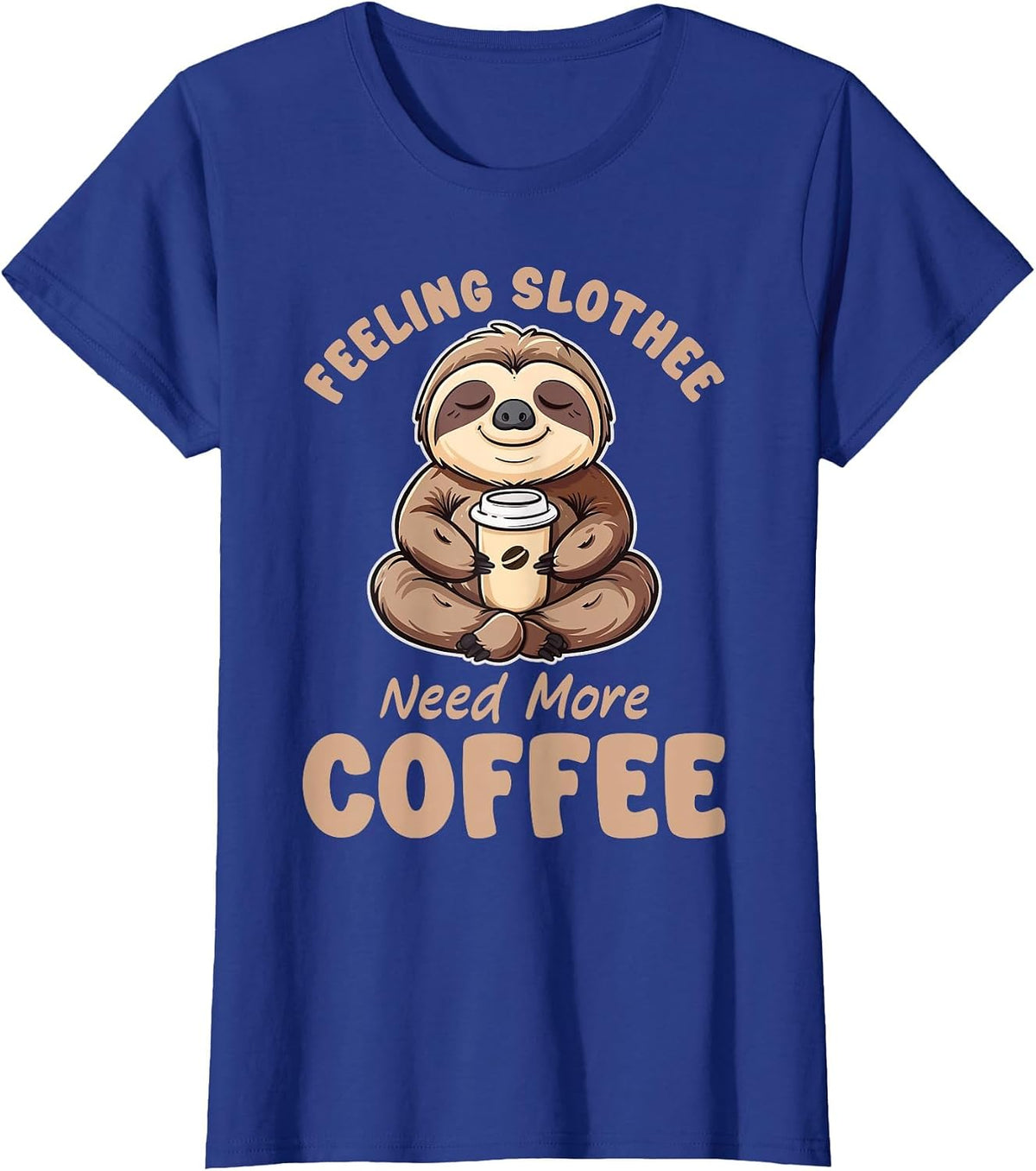 Feeling Slothee Need More Coffee Funny Sloth Love Caffeine T-Shirt - Royal Blue