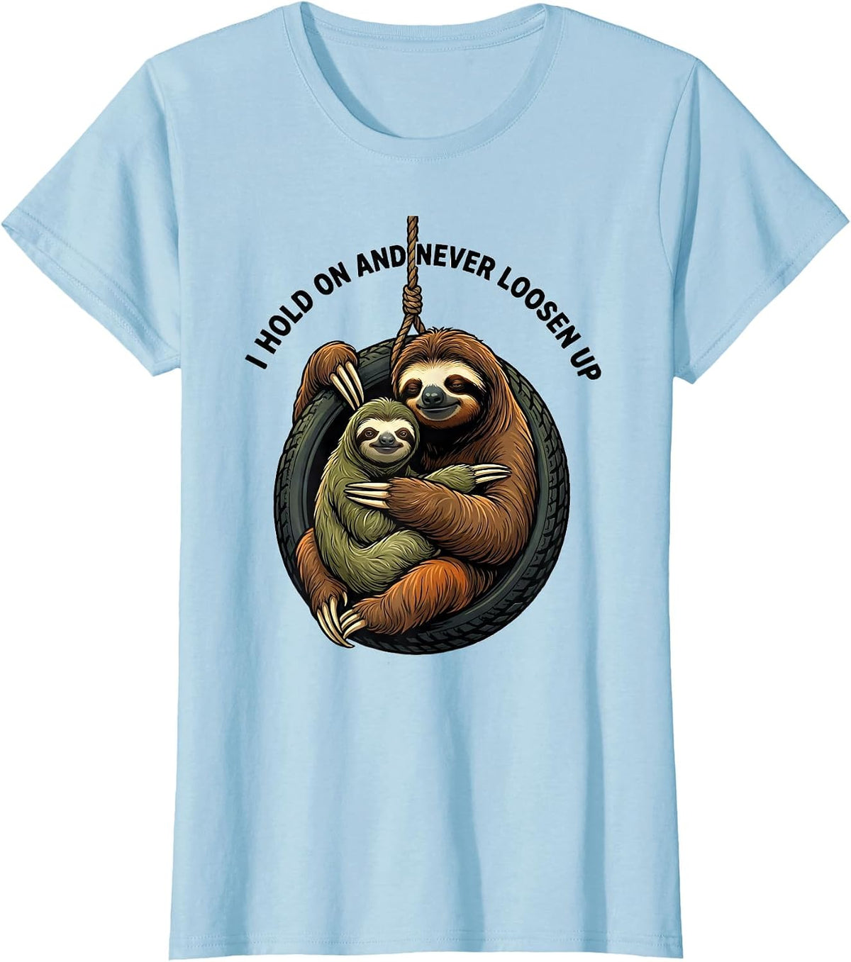 I Hold On And Never Loosen Up Funny Sloth Lover Gift T-Shirt - Baby Blue