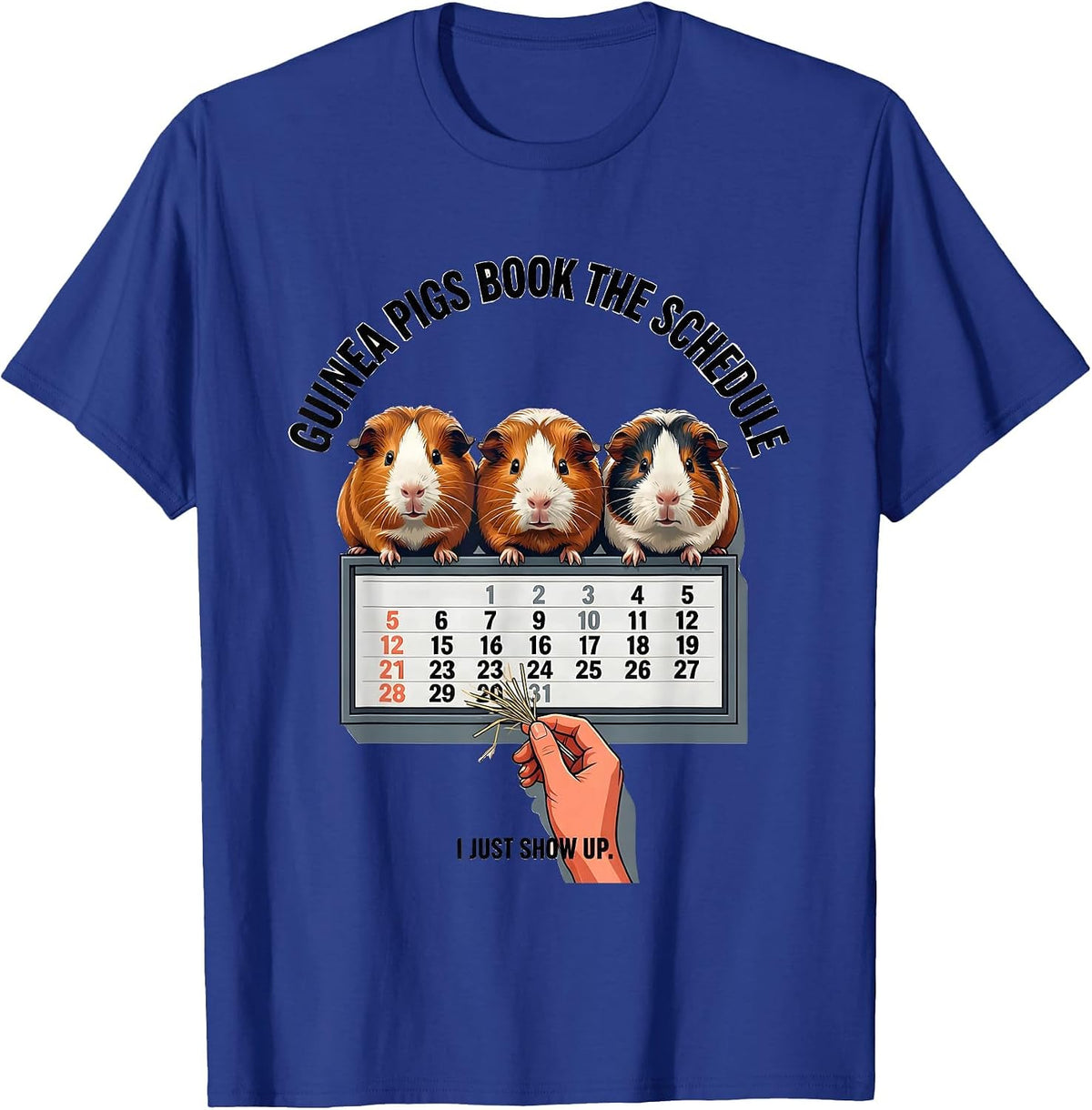 Men's Guinea Pigs Book The Schedule, I Just Show Up Funny Pig T-Shirt - Royal Blue