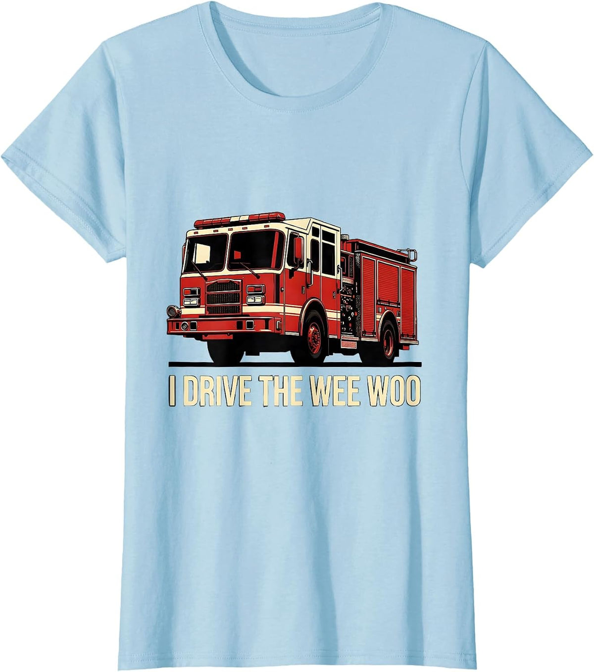 Women's I Drive The Wee Woo Funny Firefighter Humor Patriotic T-Shirt - Baby Blue