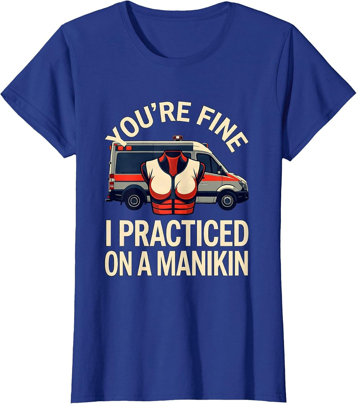 Women's You're Fine, I Practiced On A Manikin Funny EMT Paramedic T-Shirt - Royal Blue