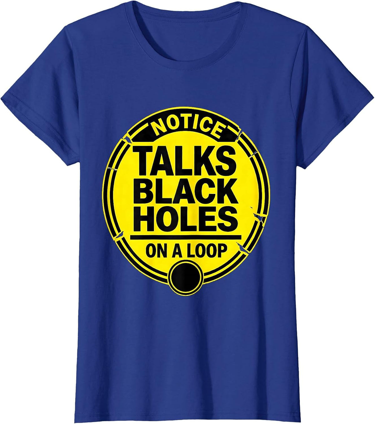 Women's Notice: Talks Black Holes On A Loop Stencil Physics Science T-Shirt - Royal Blue