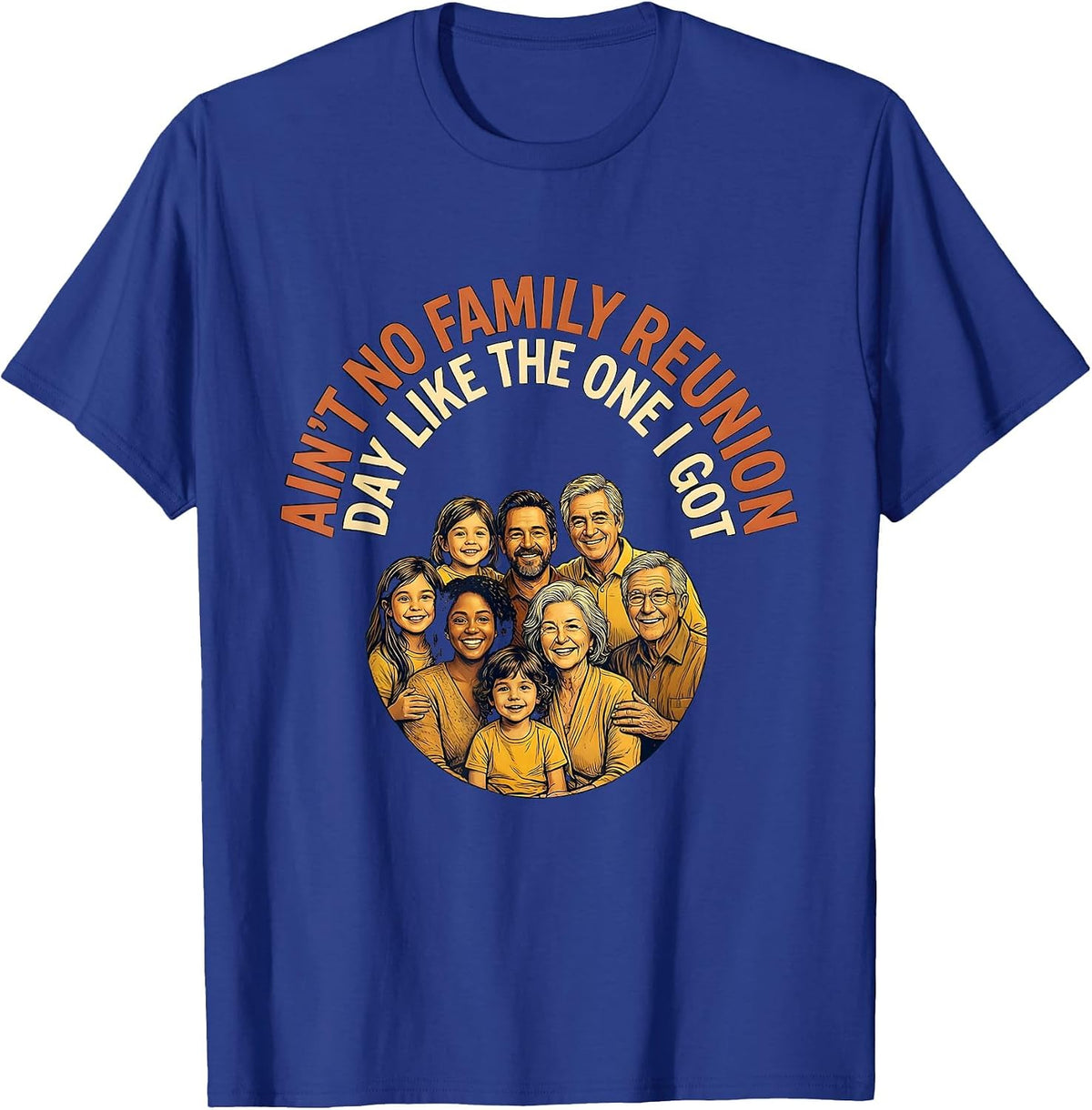 Ain't No Family Reunion Day Like The One I Got Family T-Shirt - Royal Blue
