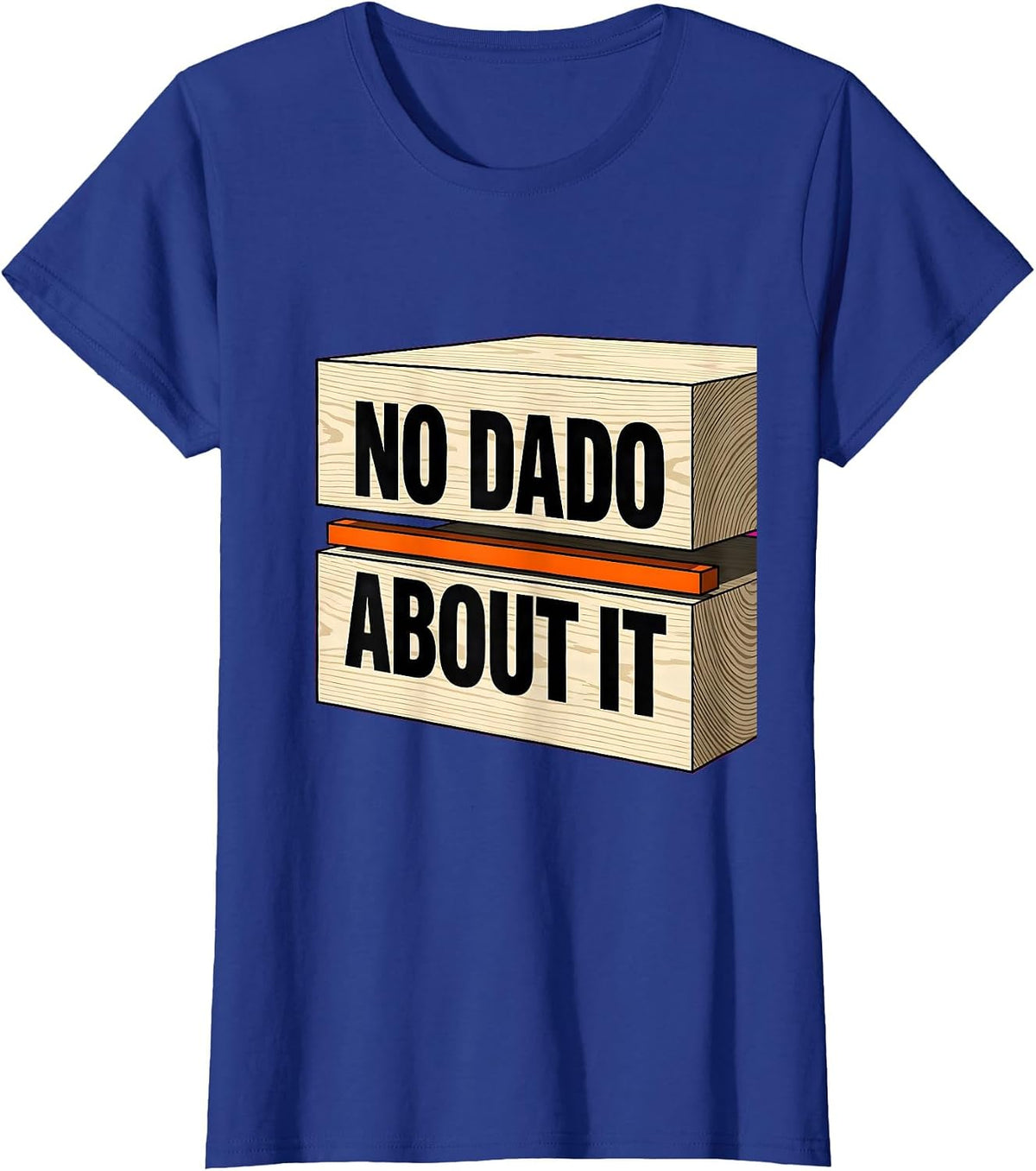 Women's No Dado About It Funny Woodworking Carpenter Dad Humor T-Shirt - Royal Blue