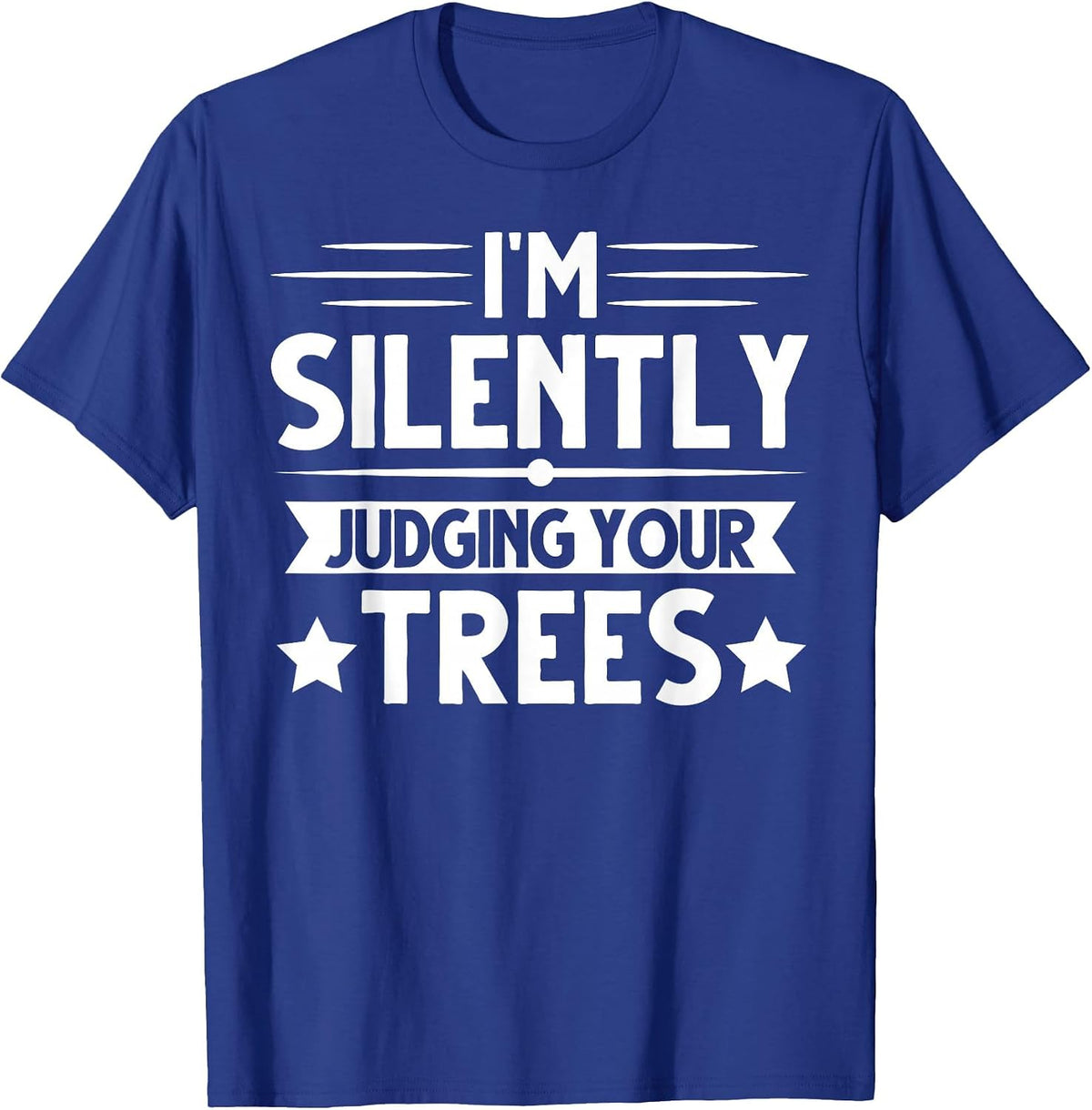 I am Silently Judging Your Trees Arborist Tree Climbing T-Shirt - Royal Blue