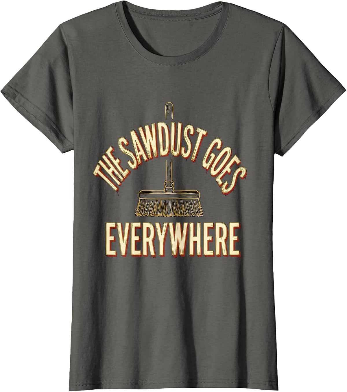 Women's The Sawdust Goes Everywhere Funny Carpenter Woodworker Gift T-Shirt - Asphalt Grey