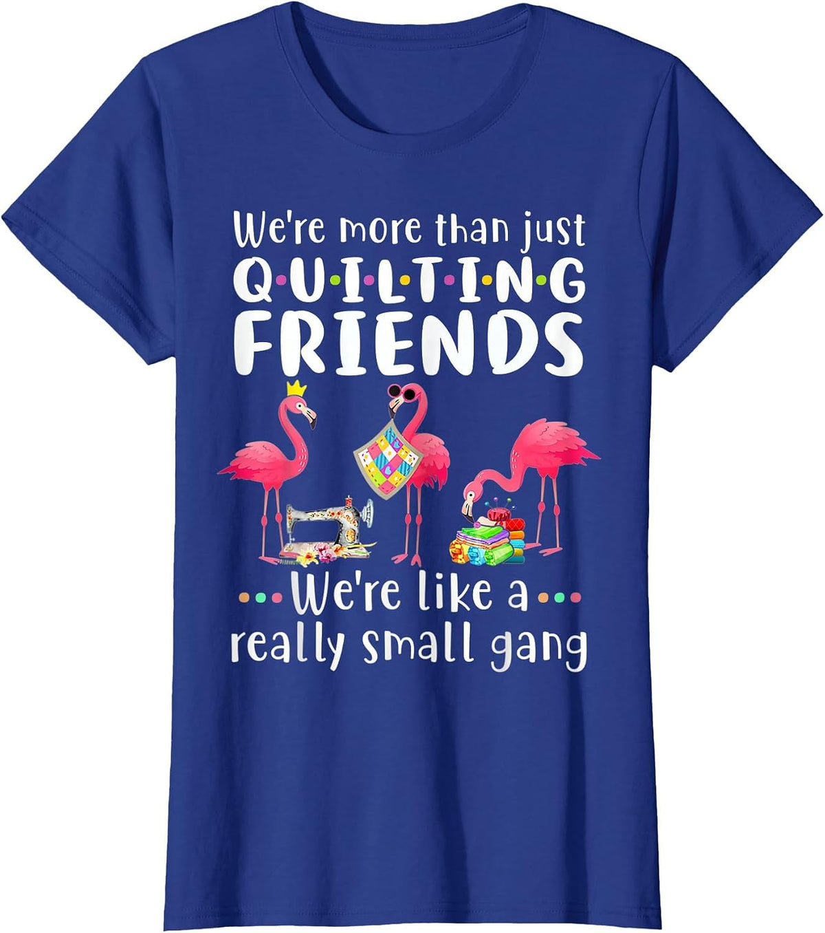 Quilting Flamingo were More Than Just Quilting Friends T-Shirt - Royal Blue