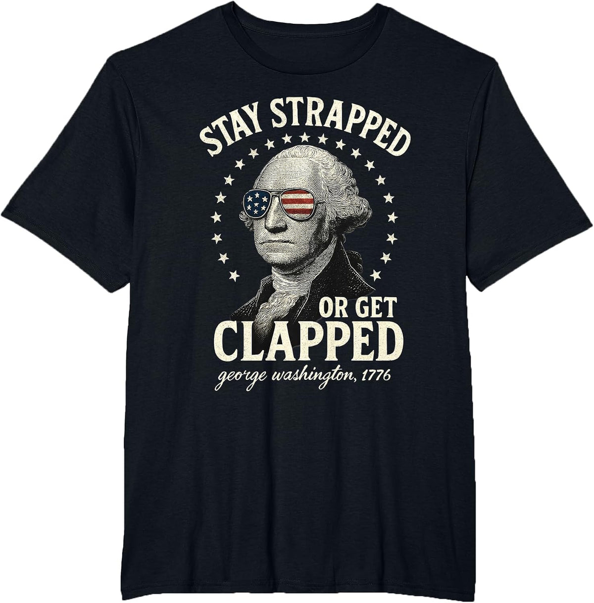 Stay Strapped Or Get Clapped George Washington 4th of July T-Shirt - Black