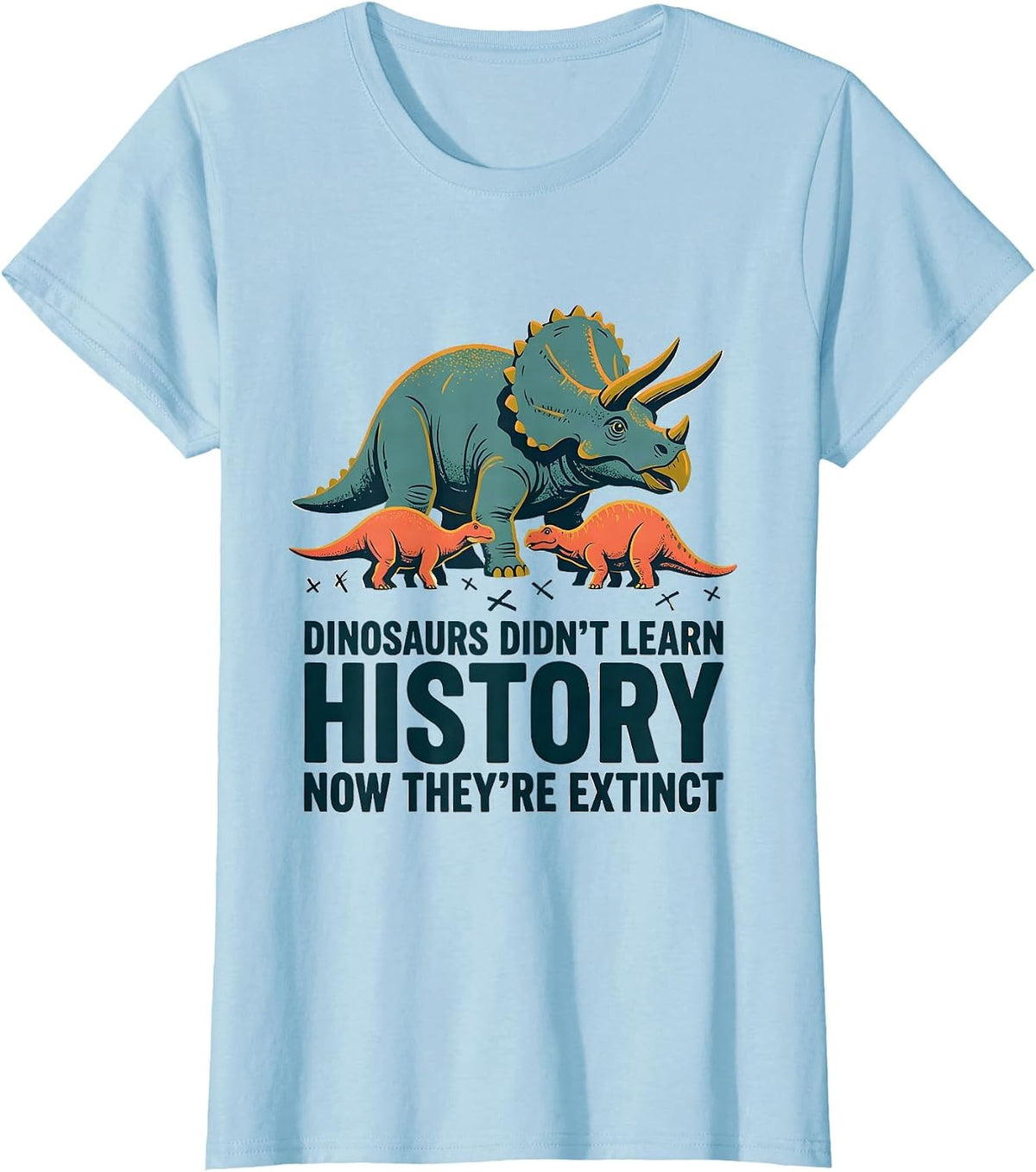 Dinosaurs Didn't Learn History, Now They're Extinct Teacher T-Shirt - Baby Blue