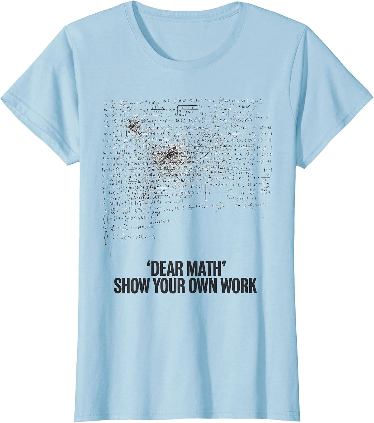 Dear Math Show Your Own Work Funny Math Teacher Gift T-Shirt - Baby Blue