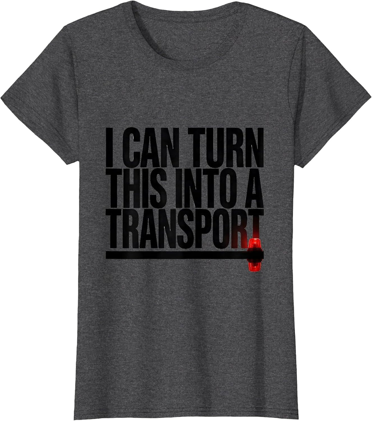 Women's I Can Turn This Into A Transport Funny Paramedic EMT EMS T-Shirt - Dark Heather Grey