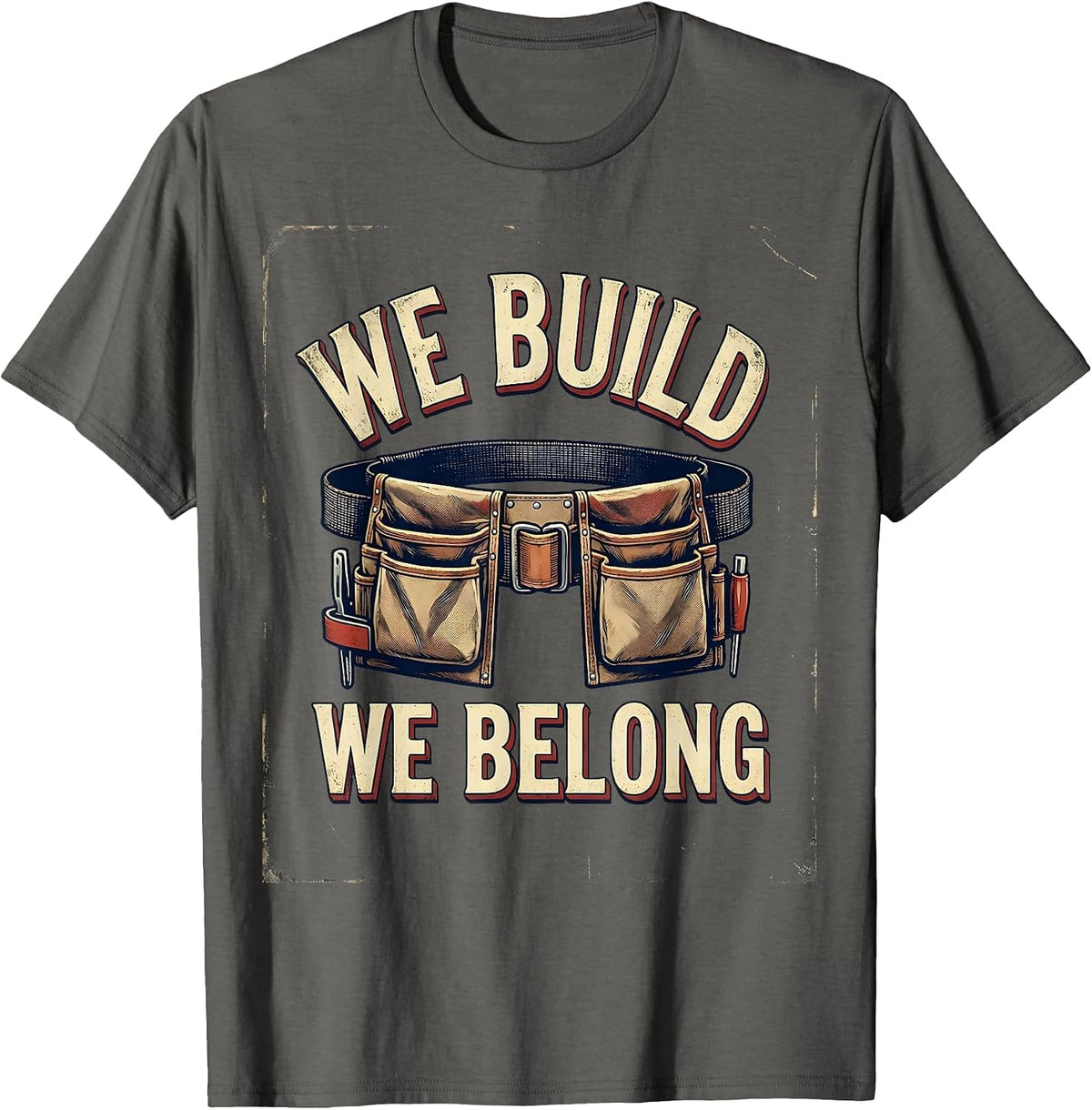 Men's We Build We Belong Vintage Union Labor Day Worker Pride T-Shirt - Asphalt Grey