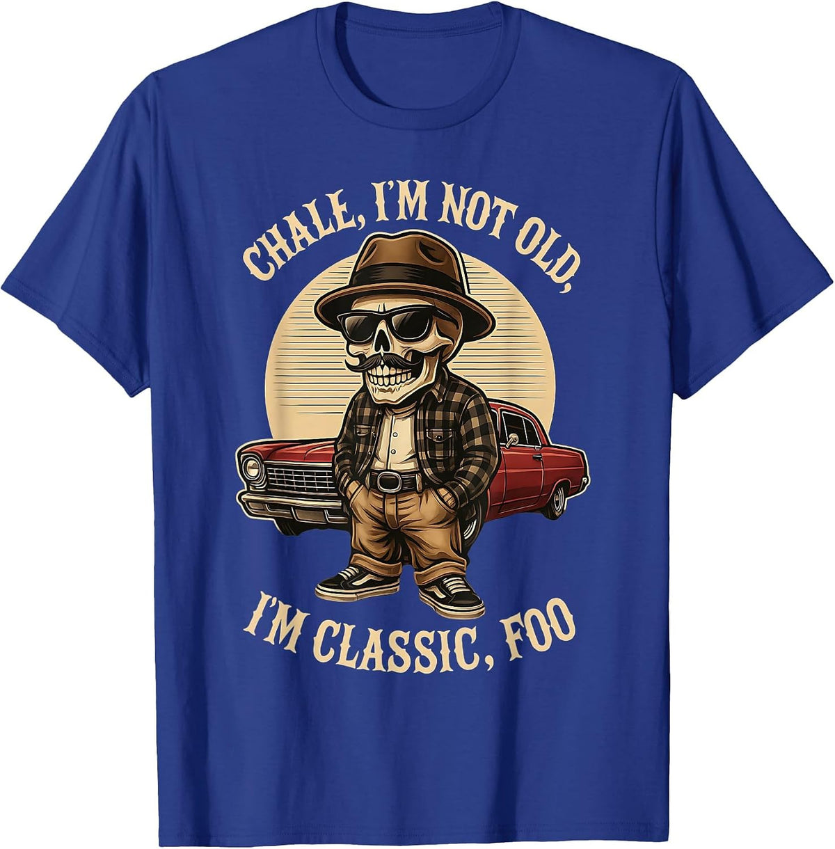 CHALE IM NOT Old IM Classic Foo Funny Cholo Chicano Lowrider T-Shirt - Royal Blue
