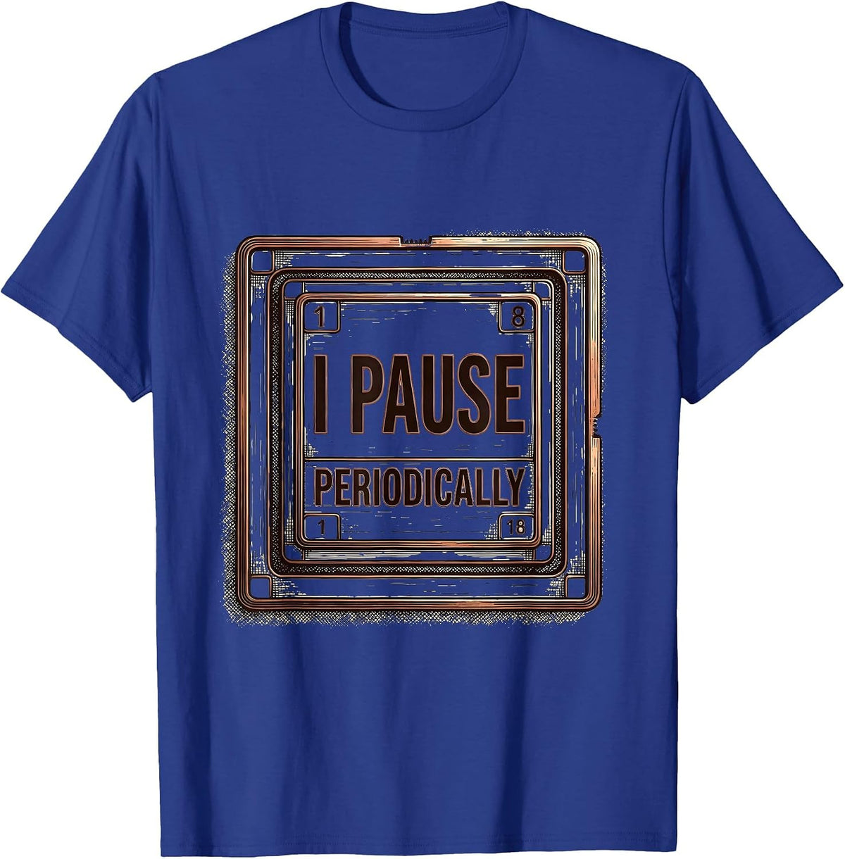 Men's I Pause Periodically Funny Chemistry Science Nerd Humor T-Shirt - Royal Blue