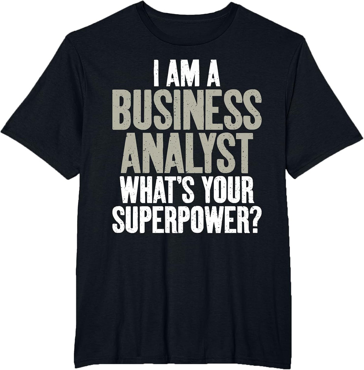 I am Business Analyst Whats Your Superpower Business Analyst T-Shirt - Black