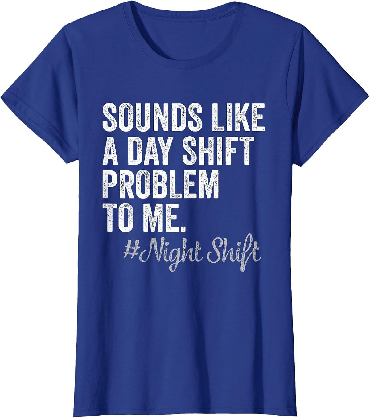 Sounds Like A Day Shift Problem to Me Night Shift Nurse T-Shirt - Royal Blue