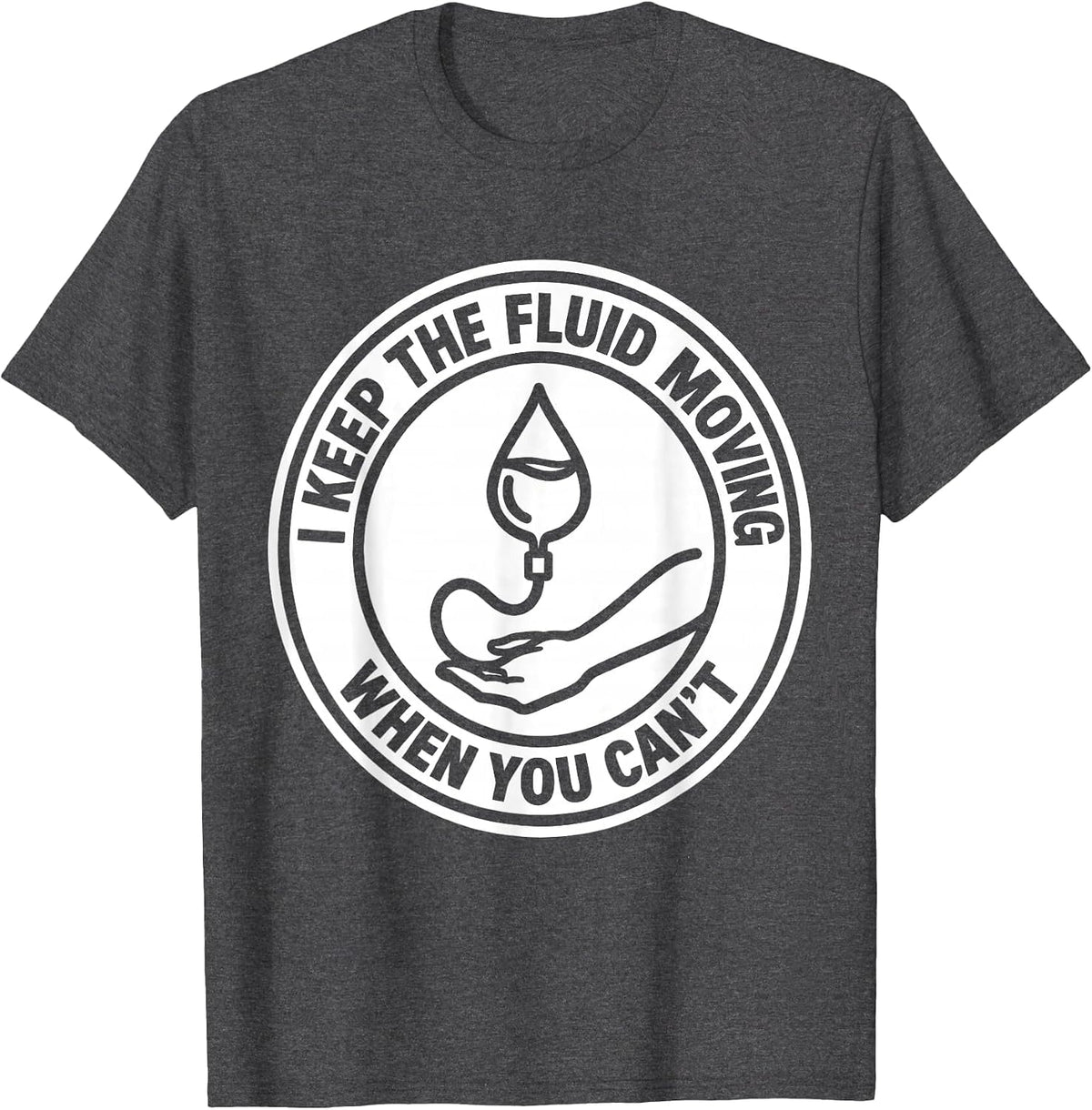 I Keep The Fluid Moving When You Can't Funny EMS Paramedic T-Shirt - Dark Heather Grey