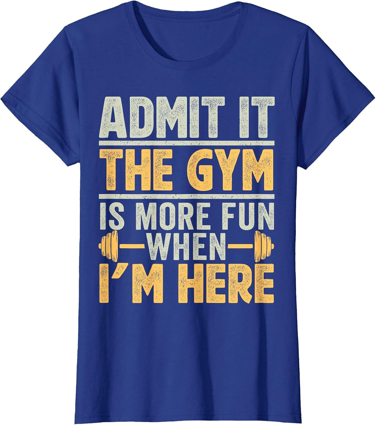 Funny Gym Shirt Admit it the Gym is More Fun When I'm here. T-Shirt - Royal Blue