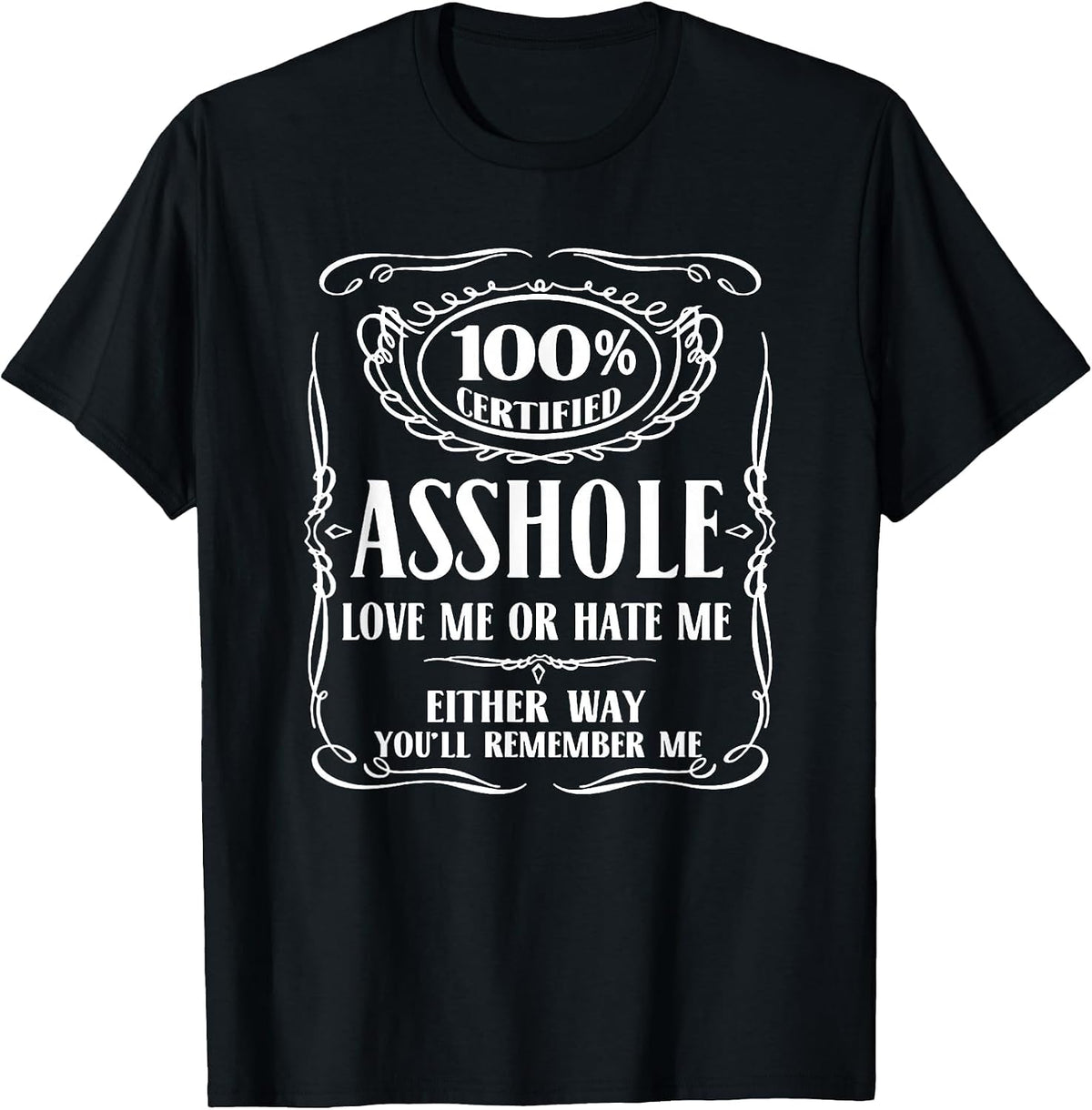 100% Certified Asshole Love Me or Hate Me Either Way T-Shirt - Black