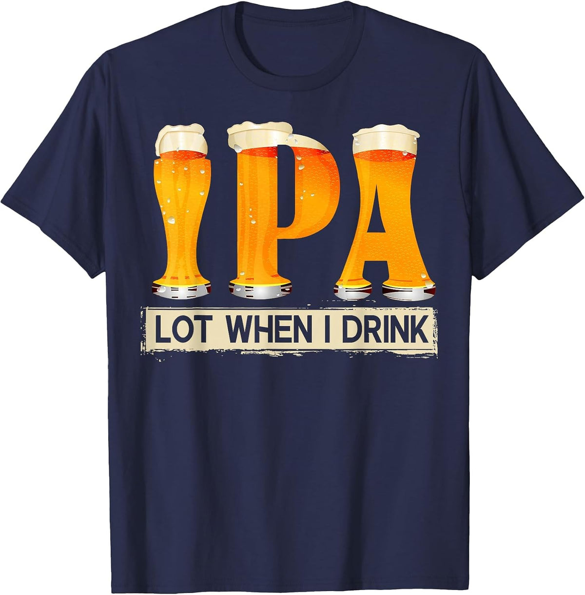 IPA Lot When I Drink Funny for Beer Lovers T-Shirt - Navy Blue