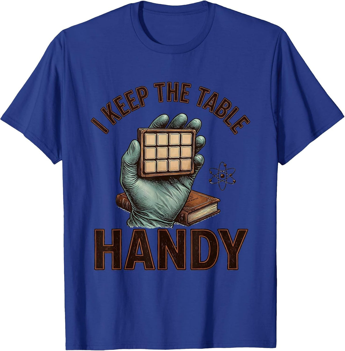 I Keep The Table Handy Funny Science Chemistry Nerd Gift T-Shirt - Royal Blue