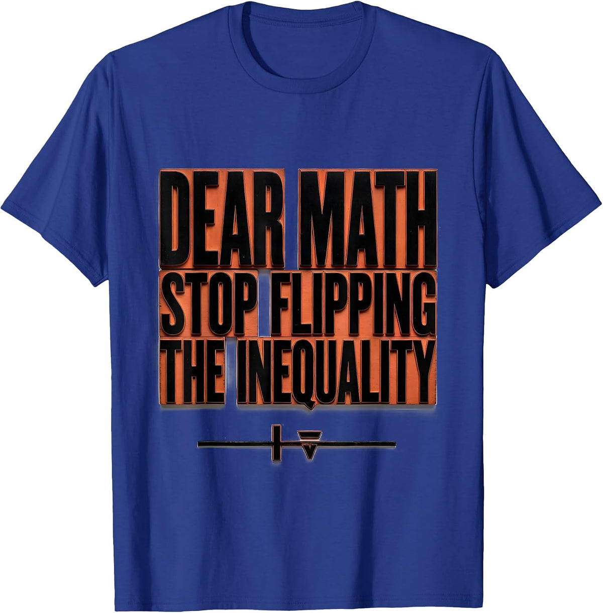 Dear Math, Stop Flipping The Inequality Math Teacher T-Shirt - Royal Blue