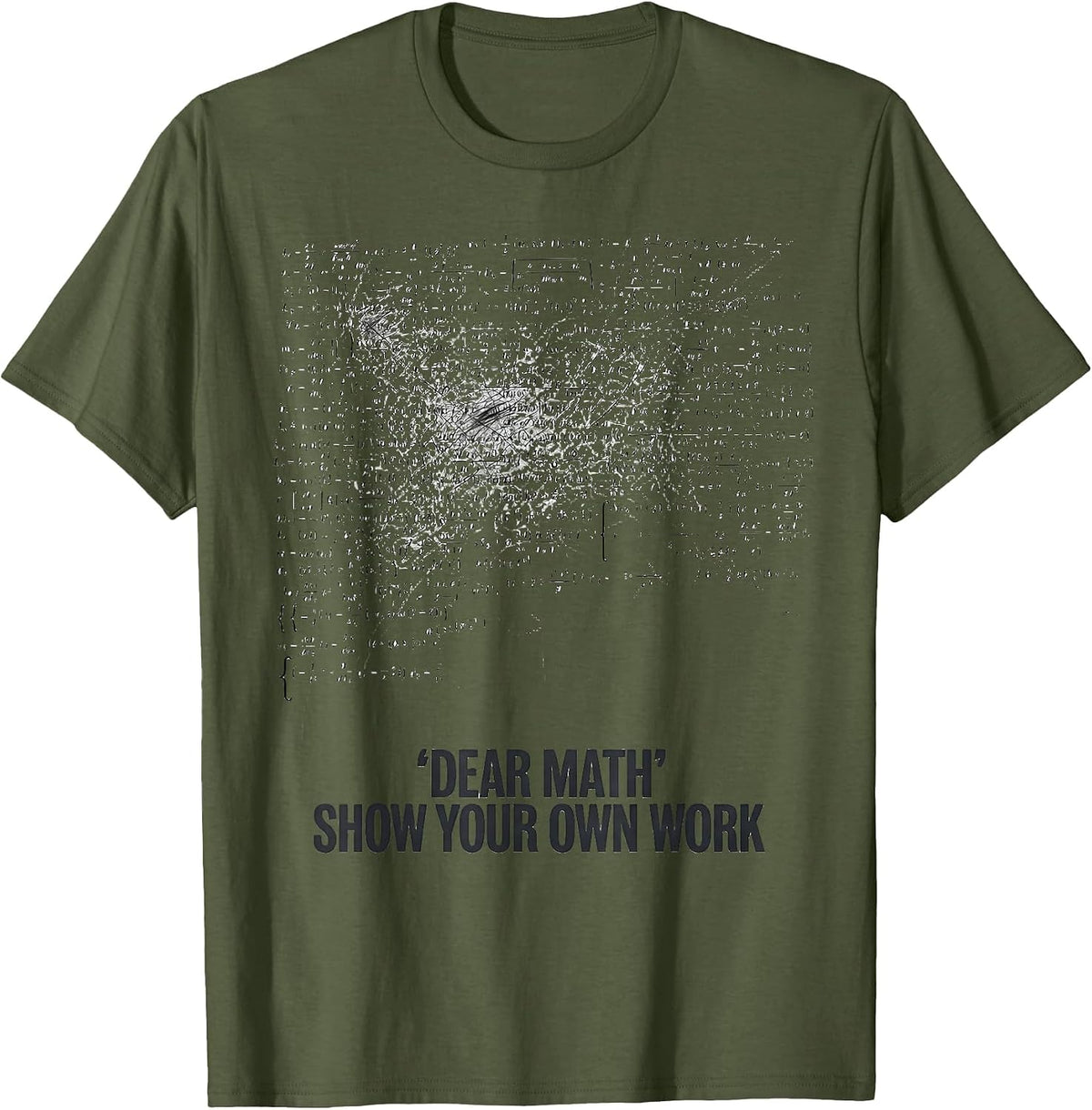 Dear Math Show Your Own Work Funny Math Teacher Gift T-Shirt - Olive Green