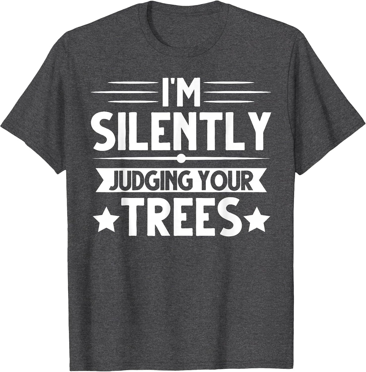 I am Silently Judging Your Trees Arborist Tree Climbing T-Shirt - Dark Heather Grey