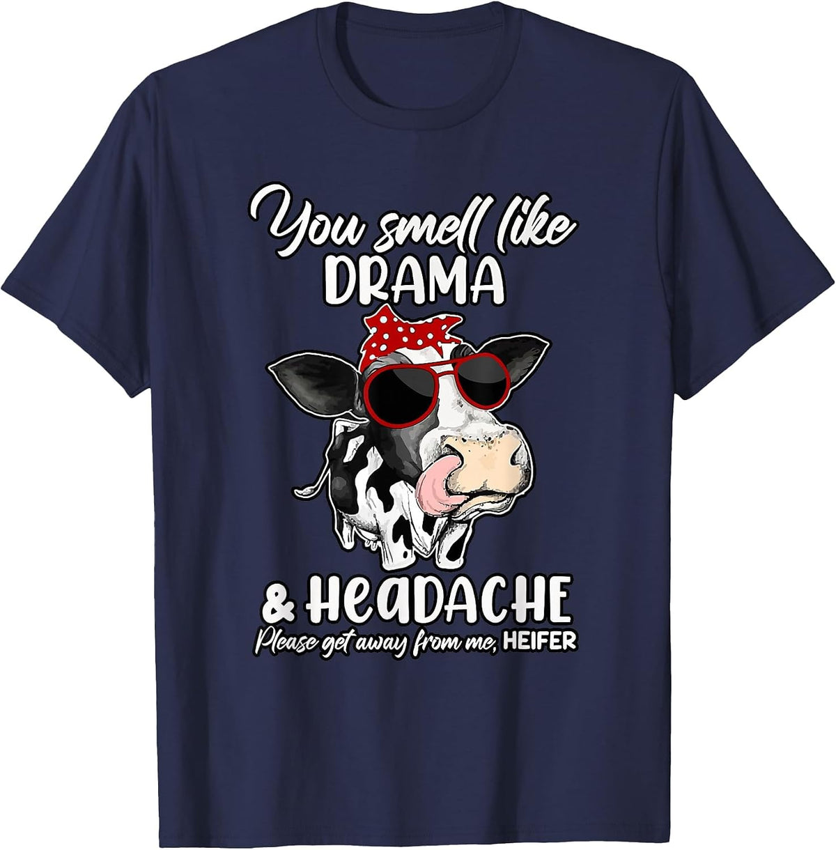 You Smell Like Drama and Headache get Away from me Heifer T-Shirt - Navy Blue