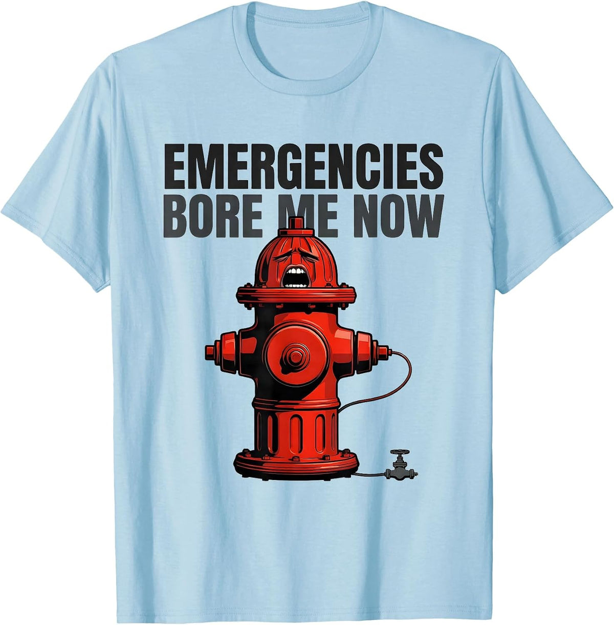Men's Emergencies Bore Me Now Funny Firefighter Humor Fire T-Shirt - Baby Blue