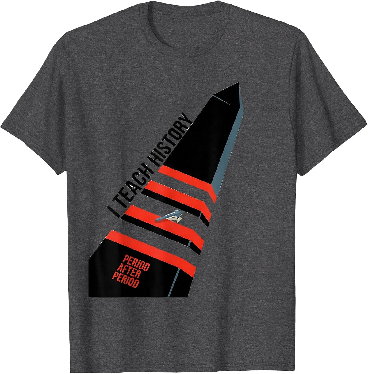 I Teach History Period After Period Funny History Teacher T-Shirt - Dark Heather Grey