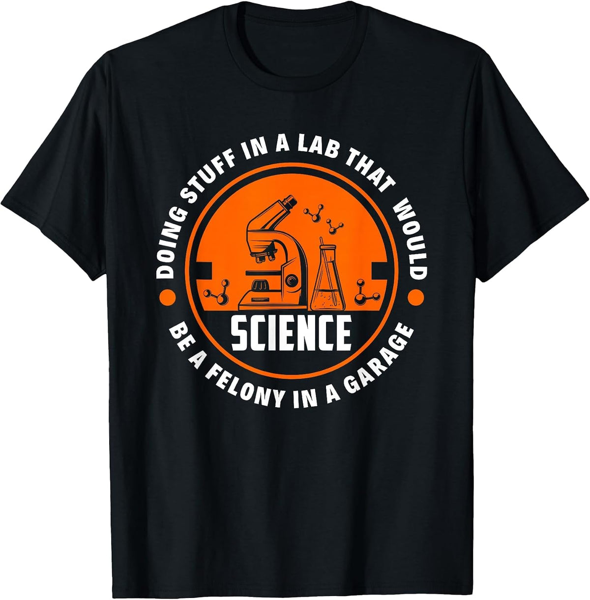Science Doing Stuff Lab that Would Be A Felony in A Garage T-Shirt - Black