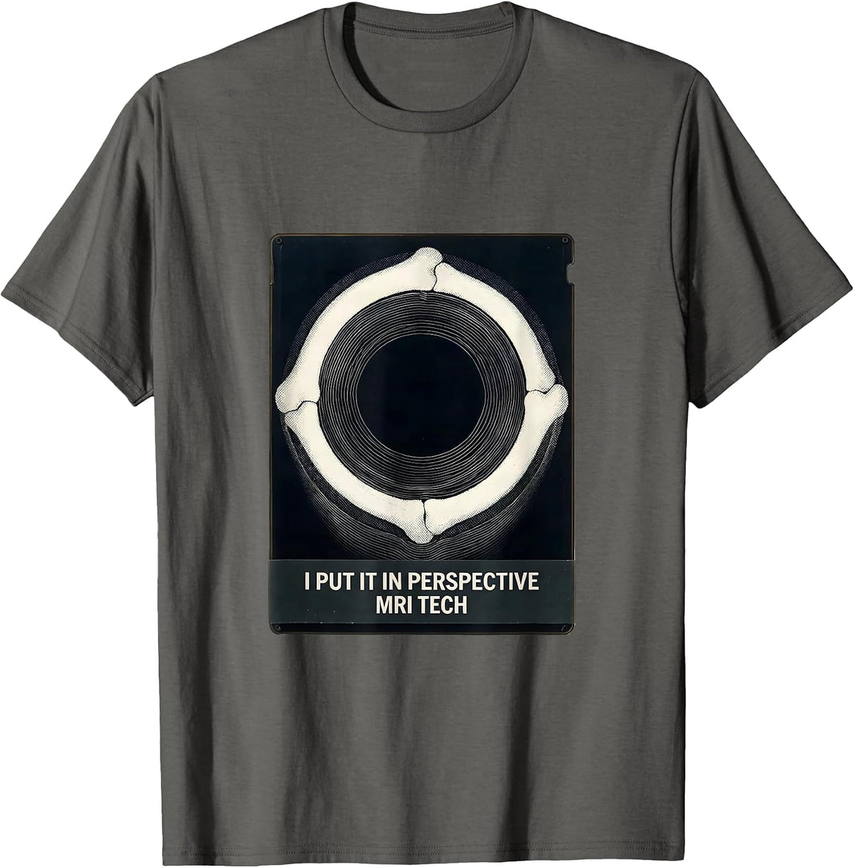 I Put It In Perspective MRI Tech Radiology Rad Tech Humor T-Shirt - Asphalt Grey