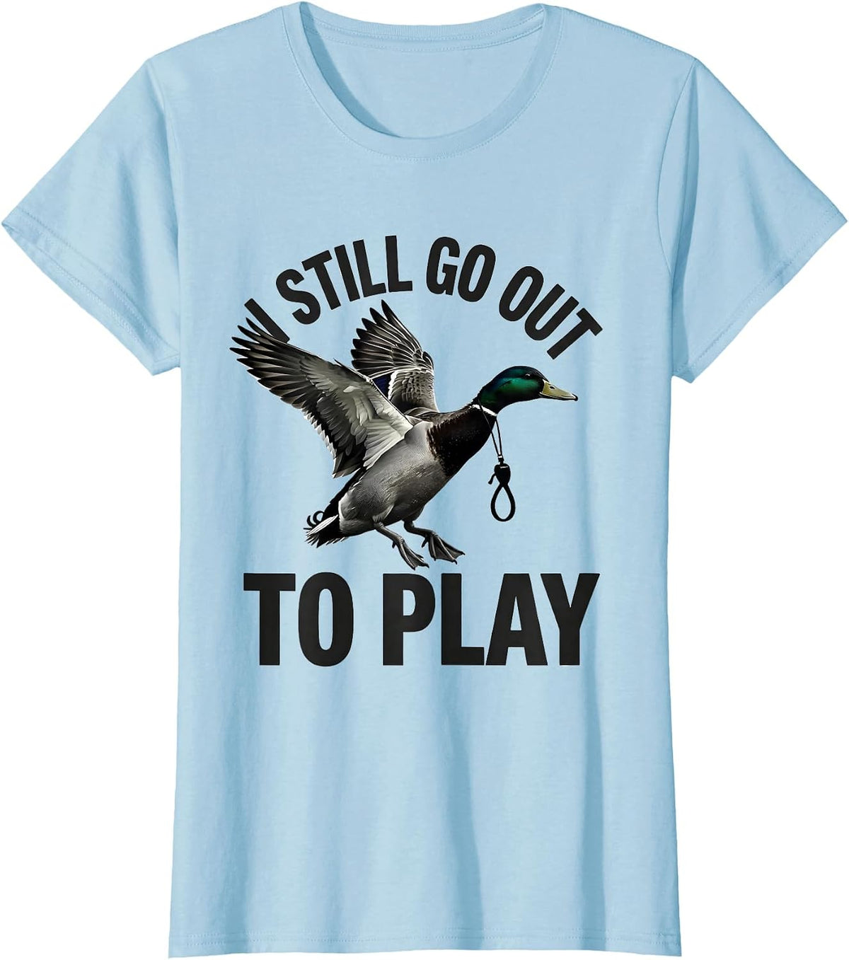 I Still Go Out To Play Funny Duck Hunter Hunting Humor Gift T-Shirt - Baby Blue