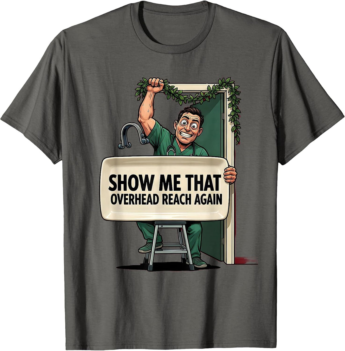Show Me That Overhead Reach Again Funny Physical Therapist T-Shirt - Asphalt Grey