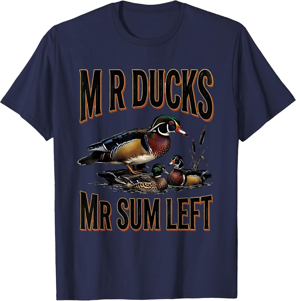 M R DUCKS M R SUM LEFT Funny Duck Hunter Humor Hunting Dad T-Shirt - Navy Blue