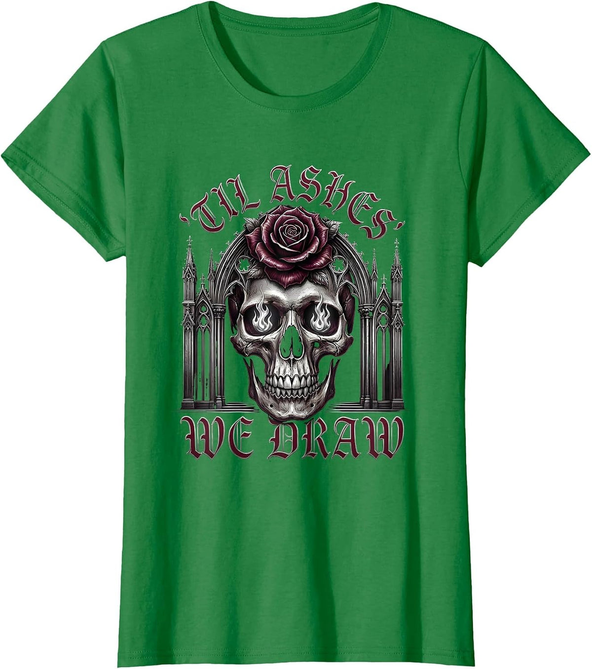 'Til Ashes We Draw Gothic Skull Punk Metal Dark Art T-Shirt - Kelly Green