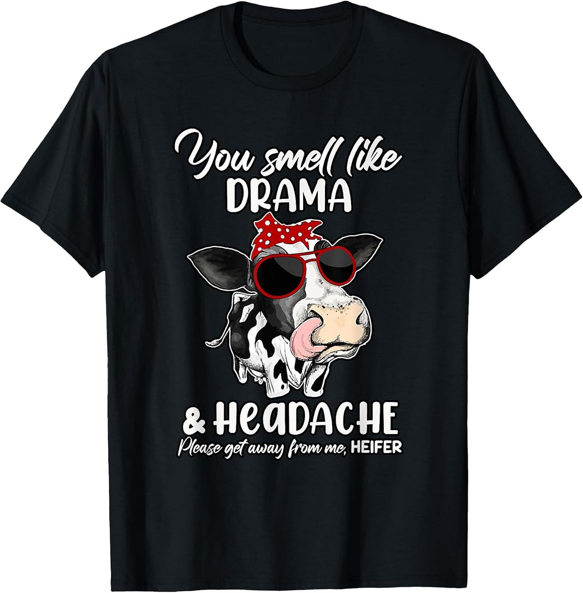 You Smell Like Drama and Headache get Away from me Heifer T-Shirt - Black