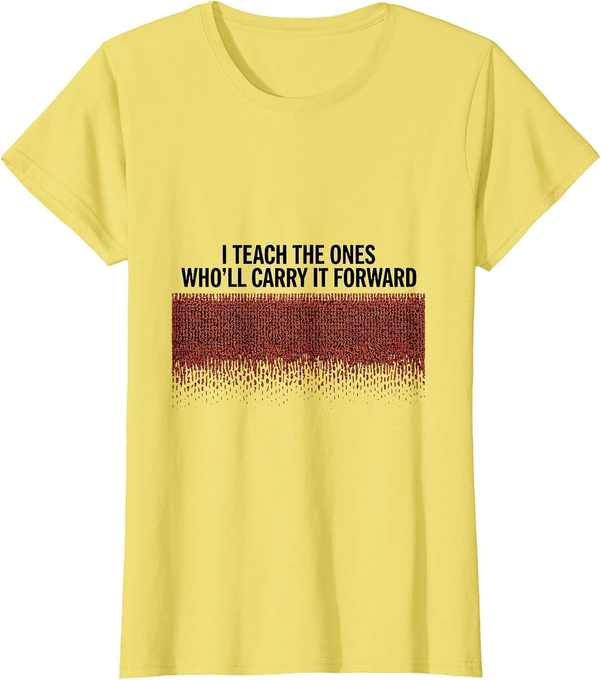 I Teach The Ones Who'll Carry It Forward History Teacher T-Shirt - Lemon Yellow