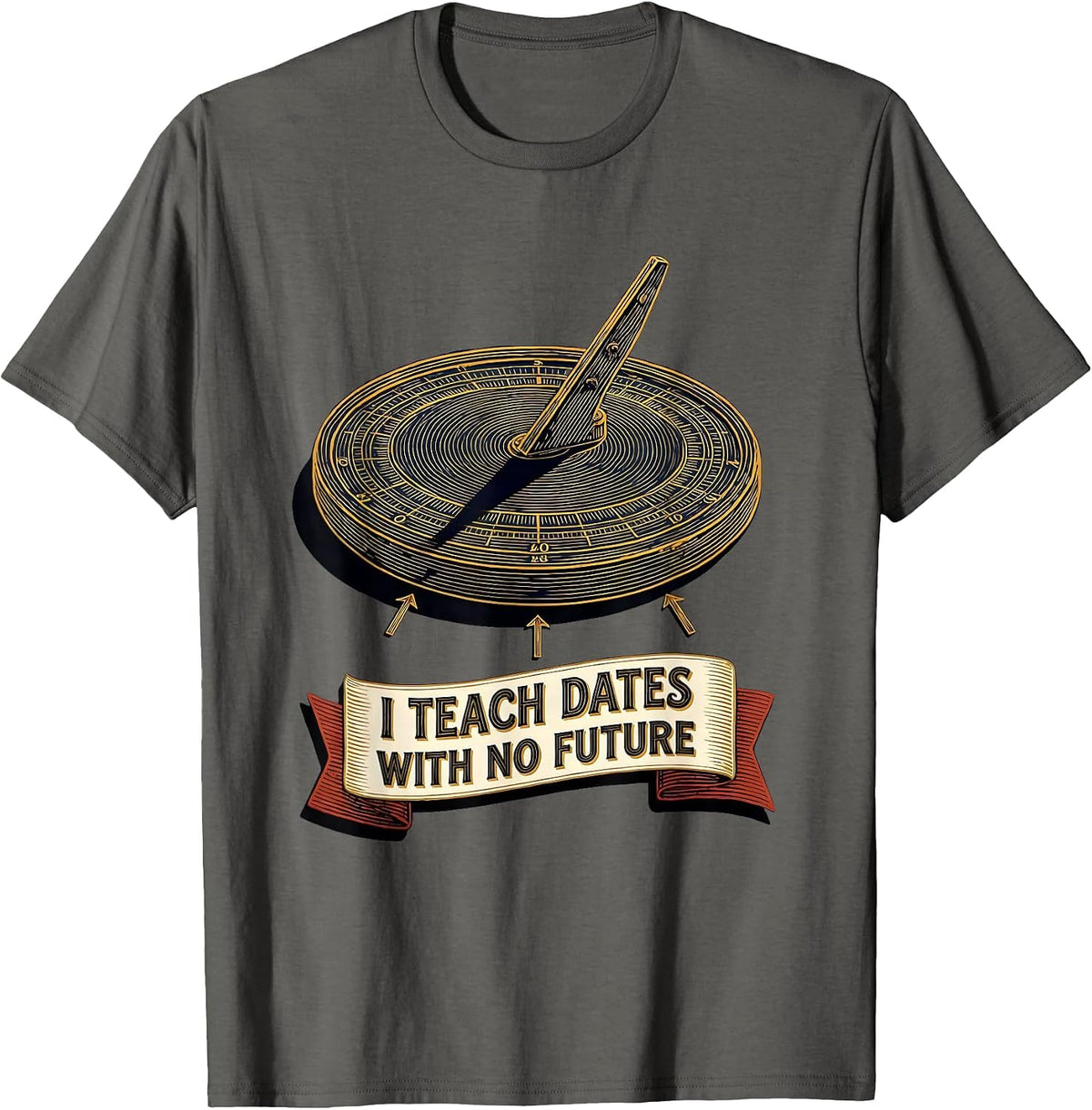 I Teach Dates With No Future Funny History Teacher Classroom T-Shirt - Asphalt Grey