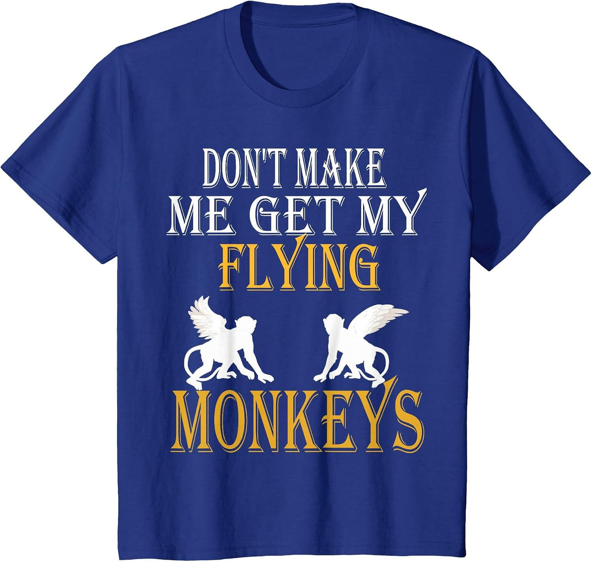 Flying Monkeys Shirt Don't Make Me Get My Flying Monkeys tee T-Shirt - Royal Blue