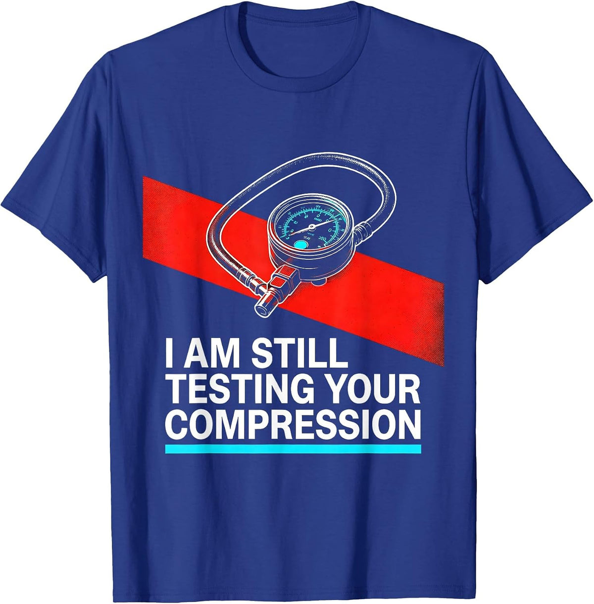I Am Still Testing Your Compression Funny Mechanic Auto T-Shirt - Royal Blue