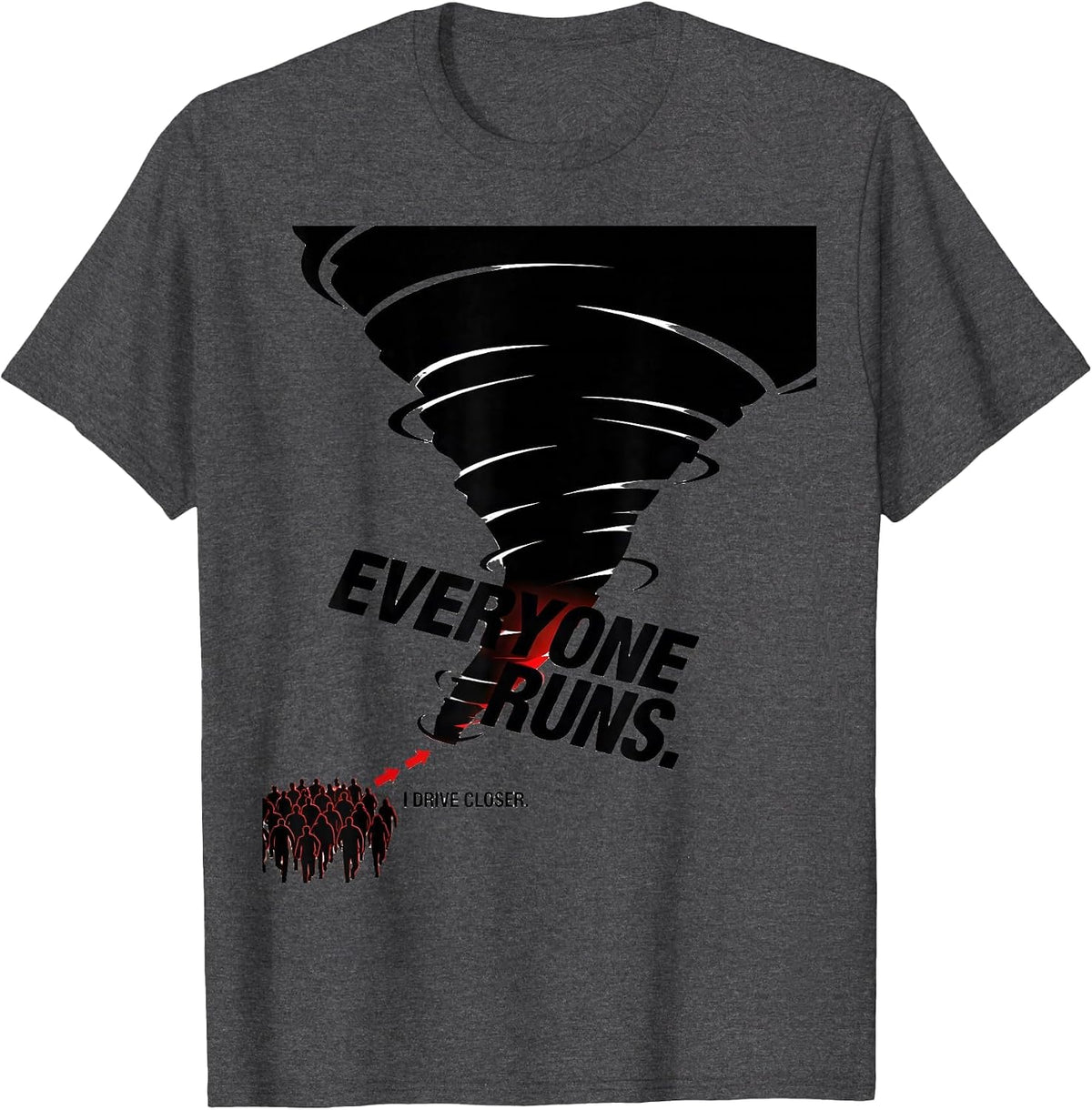 Men's Everyone Runs. I Drive Closer Storm Chaser Tornado T-Shirt - Dark Heather Grey