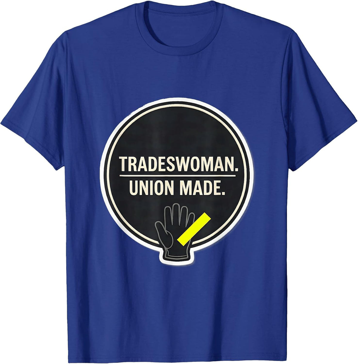 Tradeswoman Union Made Labor Day Union Worker Solidarity T-Shirt - Royal Blue