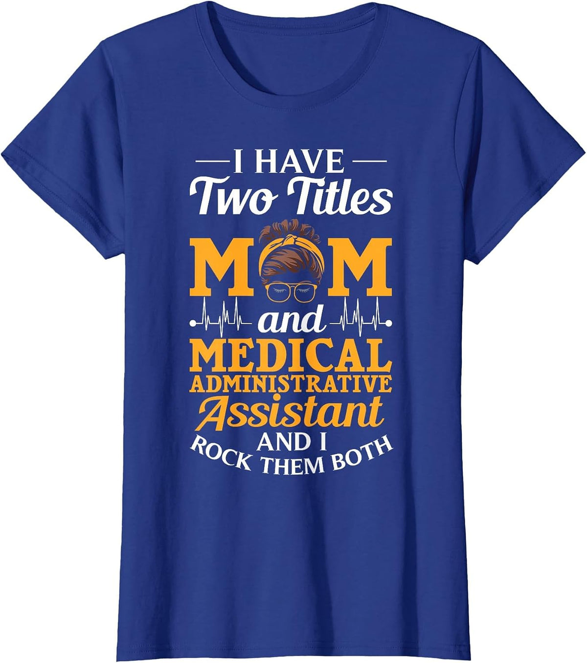 I Have Two Titles Mom and Medical Administrative Assistant T-Shirt - Royal Blue