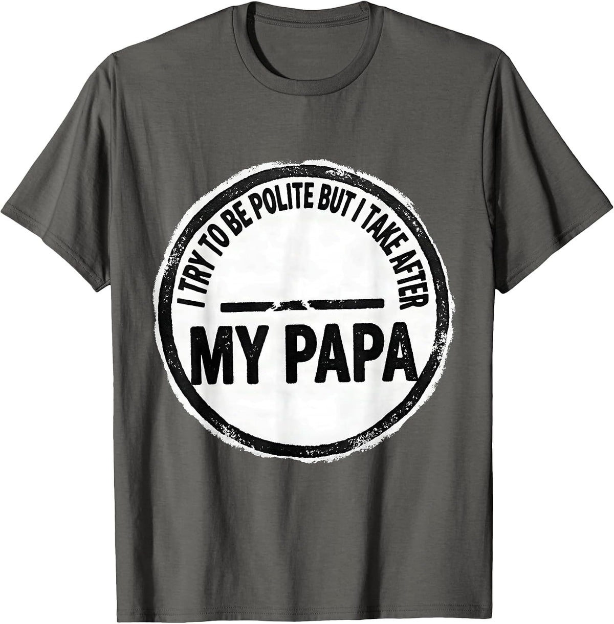 I Try To Be Polite But I Take After My Papa Funny T-Shirt - Asphalt Grey