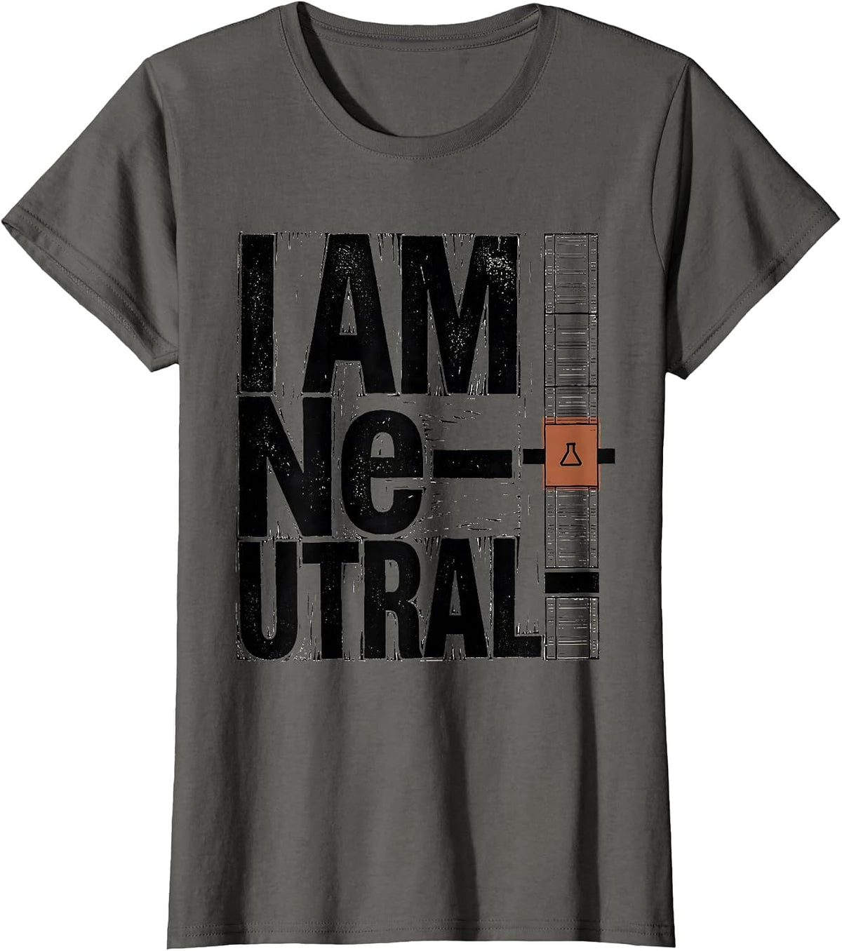 Women's I Am Ne-utral Funny Chemistry Science Pun Humor T-Shirt - Asphalt Grey