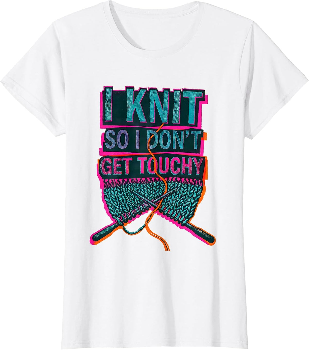 I Knit So I Don't Get Touchy Funny Knitting Humor T-Shirt - White